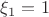 $\xi_1=1$
