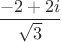 $ \dfrac{-2+2i}{\sqrt 3}$