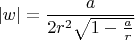 $$
|w| = \frac{a}{2 r^2 \sqrt{1 - \frac{a}{r}}}
$$