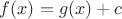 $f(x)=g(x)+c$