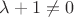 $\lambda+1\neq 0$