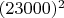 $(23000)^2$