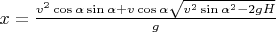 $x = \frac{v^2 \cos{\alpha}\sin{\alpha} + v \cos{\alpha} \sqrt{v^2 \sin{\alpha}^2 - 2 g H}}{g}$