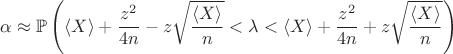 $$
\alpha \approx \mathbb P \left( \langle X \rangle + \dfrac{z^2}{4 n} - z \sqrt{\dfrac{\langle X \rangle}{n} } < \lambda <  \langle X \rangle + \dfrac{z^2}{4 n} + z \sqrt{\dfrac{\langle X \rangle}{n} } \right)
$$
