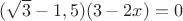 $(\sqrt3-1,5)(3-2x)=0 $