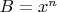 $B=x^n$