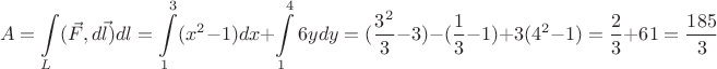 $$A= \int\limits_L (\vec F, d\vec {l})dl=\int\limits_1^3(x^2-1)dx+\int\limits_1^4 {6ydy}=(\dfrac{3^2}{3}-3)-(\dfrac{1}{3} - 1)+3(4^2-1)=\dfrac{2}{3} +61=\dfrac {185}{3}$$