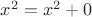 $x^2 = x^2 + 0$ $x^2 = x^2 + 0$