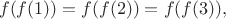 $$f(f(1)) = f(f(2)) = f(f(3)),$$