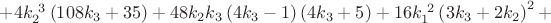 $+4k_{2}^{\ 3}\left(108k_{3}+35\right)+48k_{2}k_{3}\left(4k_{3}-1\right)\left(4k_{3}+5\right)+16k_{1}^{\ 2}\left(3k_{3}+2k_{2}\right)^{2}+$