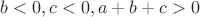 $b<0,c<0,a+b+c>0$