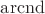$\operatorname{arcnd}$