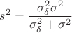 $$s^2=\frac{\sigma _\delta ^2\sigma ^2}{\sigma _\delta ^2+\sigma ^2}$$