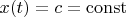 $x(t)=c=\mathrm{const}$