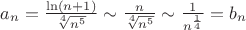 $a_n=\frac{\ln(n+1)}{\sqrt[4]{n^5}}  \sim  \frac{n}{\sqrt[4]{n^5}} \sim \frac{1}{n^{\frac{1}{4}}}=b_n$