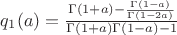 $q_{1}(a) = \frac{\Gamma(1+a) - \frac{\Gamma(1-a)}{\Gamma(1- 2a)}}{\Gamma(1+a)\Gamma(1-a) - 1}$