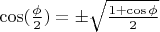 $\cos(\frac {\phi} {2})=\pm\sqrt{\frac {1+\cos\phi} {2}}$