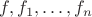 $f, f_1, \ldots, f_n$