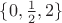 $\{0,\frac{1}{2},2\}$
