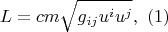 $$L=cm\sqrt{g_{ij} u^{i} u^{j} } ,\,\, (1)$$