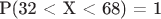 P(32 < X < 68) = 1