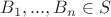 $B_1,..., B_n \in S$