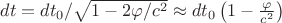 $dt= dt_0/\sqrt{1-2\varphi/c^2} \approx dt_0\left(1-\frac{\varphi}{c^2}\right)$
