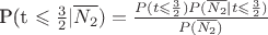 P(t \leqslant \frac{3}{2}|\overline{N_2}) = \frac{P(t \leqslant \frac{3}{2}) P(\overline{N_2}|t \leqslant \frac{3}{2})}{P(\overline{N_2})}