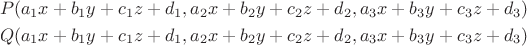 \begin{eqnarray*}
P(a_1x+b_1y+c_1z+d_1,a_2x+b_2y+c_2z+d_2,a_3x+b_3y+c_3z+d_3) \\
Q(a_1x+b_1y+c_1z+d_1,a_2x+b_2y+c_2z+d_2,a_3x+b_3y+c_3z+d_3)
\end{eqnarray*} \begin{eqnarray*}
P(a_1x+b_1y+c_1z+d_1,a_2x+b_2y+c_2z+d_2,a_3x+b_3y+c_3z+d_3) \\
Q(a_1x+b_1y+c_1z+d_1,a_2x+b_2y+c_2z+d_2,a_3x+b_3y+c_3z+d_3)
\end{eqnarray*}