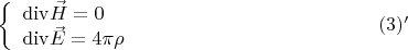$$\left\{\begin{array}{lll} {\rm div} \vec H= 0 \\ {\rm div} \vec E = 4\pi \rho \end{array} \right. \eqno{(3)'}$$
