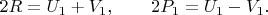 $2R=U_1+V_1, \qquad 2P_1=U_1-V_1. \qquad$