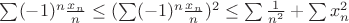 $\sum (-1)^n \frac{x_n}{n}\leq(\sum (-1)^n \frac{x_n}{n})^2\leq \sum  \frac{1}{n^2}+\sum x_n^2$