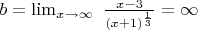 $b = \lim_{x\to \infty}\ \frac{x-3}{(x+1)^{\frac13}} = \infty$
