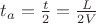 $t_a = \frac {t}{2} = \frac {L}{2V}$