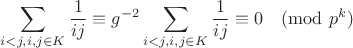 $$\sum\limits_{i<j,i,j\in K}\frac{1}{ij}\equiv g^{-2}\sum\limits_{i<j,i,j\in K}\frac{1}{ij}\equiv 0\pmod{p^{k}}$$