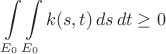 $$\int\limits_{E_0} \int\limits_{E_0} k(s,t)\,ds\,dt \geq 0$$