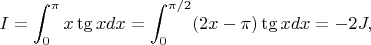 $$
I=\int_0^{\pi}x\tg xdx=\int_0^{\pi/2}(2x-\pi)\tg xdx=-2J,
$$