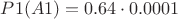 $P1(A1)=0.64\cdot 0.0001$