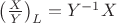 $\left(\frac{X}{Y}\right)_L=Y^{-1}X$