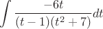 $$\int{\dfrac{-6t}{(t-1)(t^2+7)}}dt$$