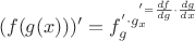 $$(f(g(x)))' = f_g^' \cdot g_x^' = \frac{{df}}{{dg}} \cdot \frac{{dg}}{{dx}}$$