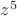 $z^{5} $