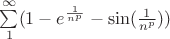 $ \sum\limits_{1}^{ \infty }(1 - e^{\frac{1}{n^p} }- \sin( \frac{1}{n^p} ))$