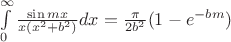 $\[\int\limits_0^\infty  {\frac{{\sin mx}}{{x({x^2} + {b^2})}}} dx = \frac{\pi }{{2{b^2}}}(1 - {e^{ - bm}})\]
$