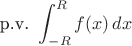 $$\textrm{p.v. }\int_{-R}^R f(x)\,dx$$