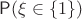 $\Prob(\xi\in\{1\})$