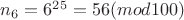 $n_6=6^{25}=56(mod100)$