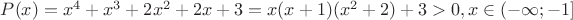 $P(x)=x^4+x^3+2x^2+2x+3=x(x+1)(x^2+2)+3 > 0, x\in(-\infty; -1]$