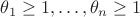 $\theta_1\ge1,\ldots,\theta_n\ge1$