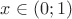 $\[x \in \left( {0;1} \right)\]$
